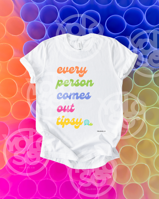 Every Person Comes Out Tipsy tee
